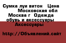 Сумка луи витон › Цена ­ 5 000 - Московская обл., Москва г. Одежда, обувь и аксессуары » Аксессуары   